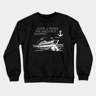 Boat Captain - Home is where the anchor is dropped Crewneck Sweatshirt